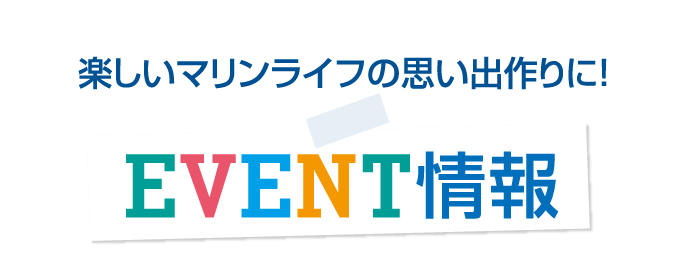 ［EVENT情報］楽しいマリンライフの思い出作りに！