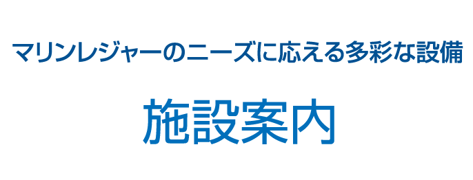 ［施設案内］マリンレジャーのニーズに応える多彩な設備